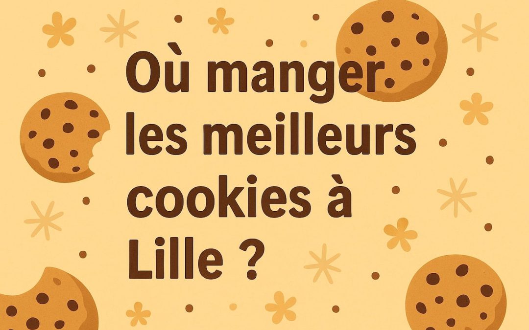 Où manger les meilleurs cookies à Lille ? Nos 7 spots préférés de la métropole