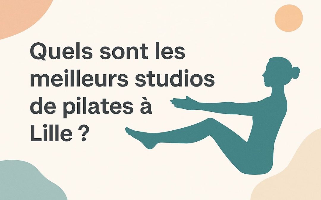 Quels sont les meilleurs studios de pilates à Lille ?